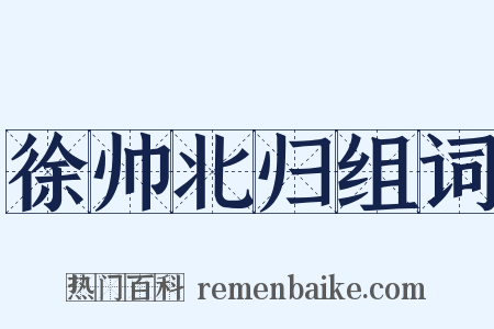 徐帅北归组词是什么意思的图片